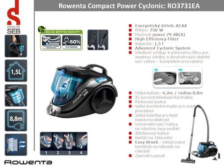 Rowenta Compact Power Cyclonic: RO3731EA Energetický štítek: ACAA Příkon: 750 W Hlučnost pouze 79 dB(A) High Efficiency Filter Kapacita: 1,5 l Advanced.