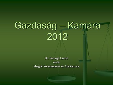 Gazdaság – Kamara 2012 Dr. Parragh László elnök Magyar Kereskedelmi és Iparkamara.