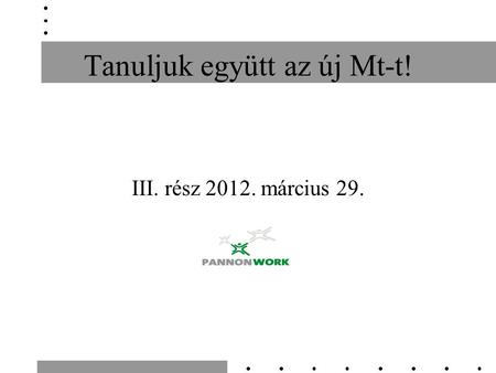 Tanuljuk együtt az új Mt-t! III. rész 2012. március 29.