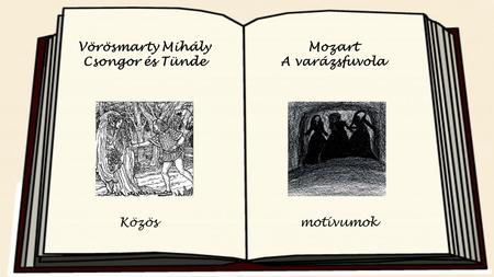 Vörösmarty Mihály Csongor és Tünde Mozart A varázsfuvola Közösmotívumok.