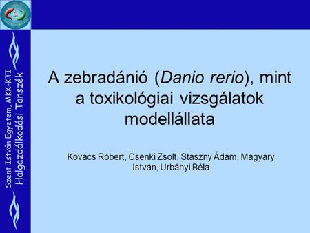 A zebradánió (Danio rerio), mint a toxikológiai vizsgálatok modellállata Kovács Róbert, Csenki Zsolt, Staszny Ádám, Magyary István, Urbányi Béla.