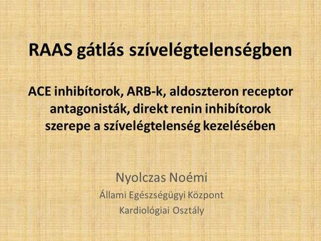 RAAS gátlás szívelégtelenségben ACE inhibítorok, ARB-k, aldoszteron receptor antagonisták, direkt renin inhibítorok szerepe a szívelégtelenség kezelésében.