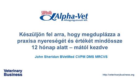 John Sheridan BVetMed CVPM DMS MRCVS Készüljön fel arra, hogy megduplázza a praxisa nyereségét és értékét mindössze 12 hónap.