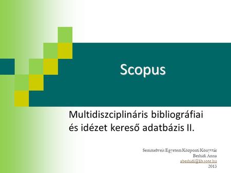 Scopus Multidiszciplináris bibliográfiai és idézet kereső adatbázis II. Semmelweis Egyetem Központi Könyvtár Berhidi Anna