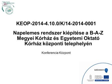 KEOP-2014-4.10.0/K/14-2014-0001 Napelemes rendszer kiépítése a B-A-Z Megyei Kórház és Egyetemi Oktató Kórház központi telephelyén Konferencia Központ.