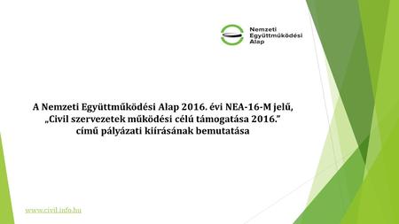 A Nemzeti Együttműködési Alap 2016. évi NEA-16-M jelű, „Civil szervezetek működési célú támogatása 2016.” című pályázati kiírásának bemutatása