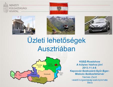 KGSZ-Roadshow A külpiac házhoz jön! 2013.11.4-8. Kaposvár-Szekszárd-Győr-Eger- Miskolc-Székesfehérvár Nemes Zsolt vezető külgazdasági szakdiplomata Bécs.