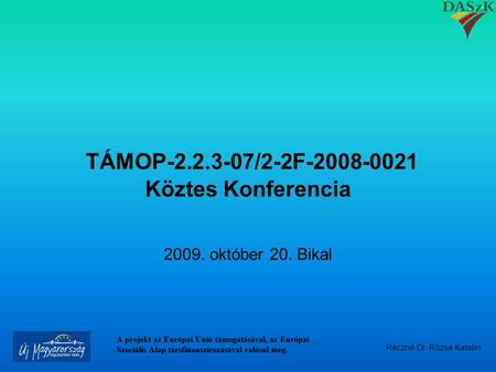 A projekt az Európai Unió támogatásával, az Európai Szociális Alap társfinanszírozásával valósul meg. TÁMOP-2.2.3-07/2-2F-2008-0021 Köztes Konferencia.