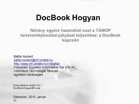 DocBook Hogyan Bátfai Norbert  Debreceni Egyetem Informatikai Kar (DE IK), Információ Technológia.