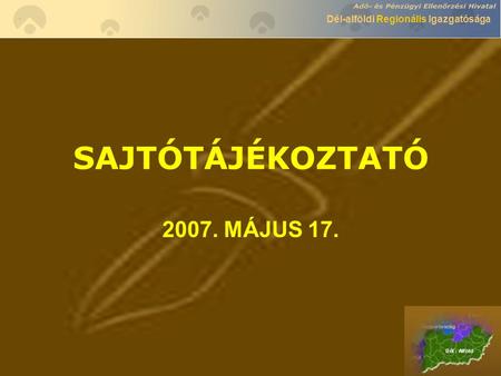 Dél-alföldi Regionális Igazgatósága SAJTÓTÁJÉKOZTATÓ 2007. MÁJUS 17.