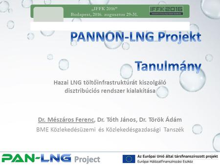Hazai LNG töltőinfrastruktúrát kiszolgáló disztribúciós rendszer kialakítása Dr. Mészáros Ferenc, Dr. Tóth János, Dr. Török Ádám BME Közlekedésüzemi és.