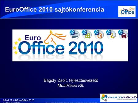 2010.12.15 EuroOffice 2010 sajtótájékoztató Bagoly Zsolt, fejlesztésvezető MultiRáció Kft. EuroOffice 2010 sajtókonferencia Pályázatok: TECH_08-A2/2-2008-0089-SZOMIN08;