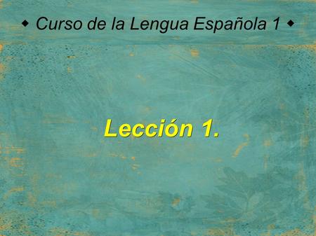  Curso de la Lengua Española 1  Lección 1.. Személyes névmások 1. Yo 2. Tú 3. Él, Ella, Usted 4. Nosotros, Nosotras 5. Vosotros, Vosotras 6. Ellos,