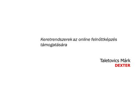 Keretrendszerek az online felnőttképzés támogatására Taletovics Márk DEXTER.