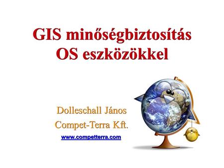 GIS minőségbiztosítás OS eszközökkel Dolleschall János Compet-Terra Kft.