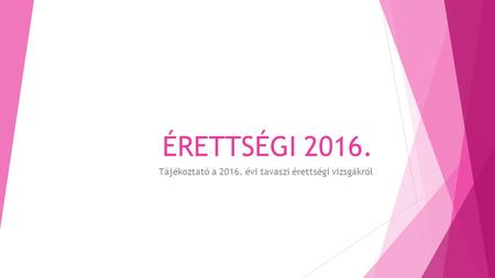ÉRETTSÉGI 2016. Tájékoztató a 2016. évi tavaszi érettségi vizsgákról.