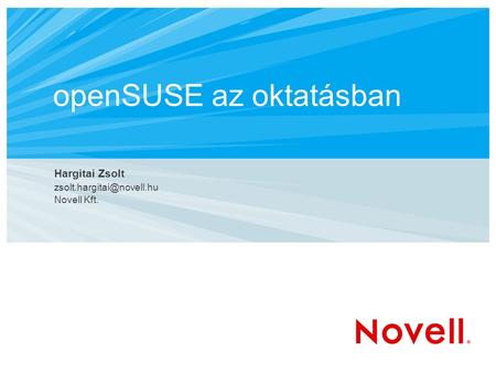 OpenSUSE az oktatásban Hargitai Zsolt Novell Kft.