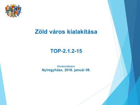 Zöld város kialakítása TOP-2.1.2-15 Kovács Adrienn Nyíregyháza, 2016. január 08.
