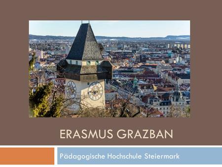 ERASMUS GRAZBAN Pädagogische Hochschule Steiermark.