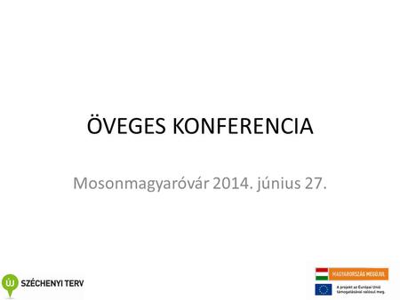 ÖVEGES KONFERENCIA Mosonmagyaróvár 2014. június 27.