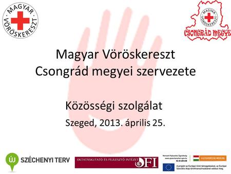 Magyar Vöröskereszt Csongrád megyei szervezete Közösségi szolgálat Szeged, 2013. április 25.