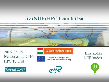 Kiss Zoltán NIIF Intézet 2016. 03. 29. Networkshop 2016 HPC Tutoriál Az (NIIF) HPC bemutatása.