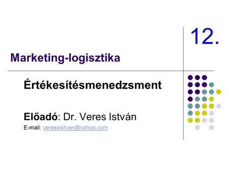 Marketing-logisztika Értékesítésmenedzsment Előadó: Dr. Veres István   12.