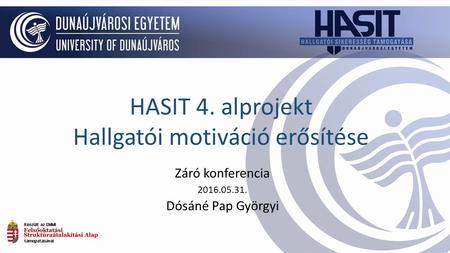 Záró konferencia 2016.05.31. Dósáné Pap Györgyi HASIT 4. alprojekt Hallgatói motiváció erősítése.