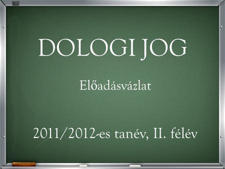 DOLOGI JOG El ő adásvázlat 2011/2012-es tanév, II. félév.