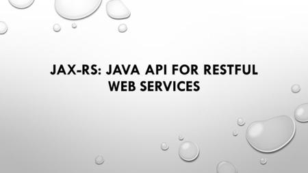 JAX-RS: JAVA API FOR RESTFUL WEB SERVICES. REST ARCHITEKTÚRÁJÚ WEBSZOLGÁLTATÁSOK LÉTREHOZÁSÁRA HASZNÁLJUK. AZ 1.1-ES VERZIÓTÓL KEZDVE A JAX-RS HIVATALOS.