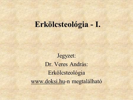 Erkölcsteológia - I. Jegyzet: Dr. Veres András: Erkölcsteológia  megtalálható.