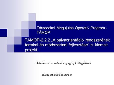 Társadalmi Megújulás Operatív Program - TÁMOP TÁMOP-2.2.2 „A pályaorientáció rendszerének tartalmi és módszertani fejlesztése” c. kiemelt projekt Általános.