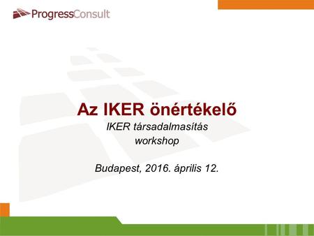 Az IKER önértékelő IKER társadalmasítás workshop Budapest, 2016. április 12.