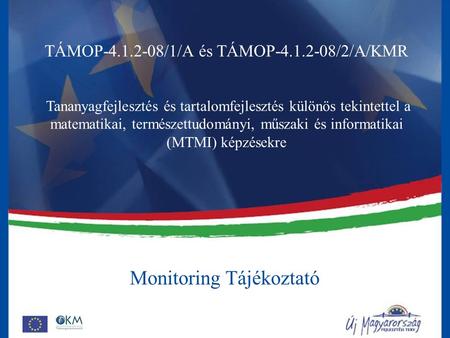 Monitoring Tájékoztató TÁMOP-4.1.2-08/1/A és TÁMOP-4.1.2-08/2/A/KMR Tananyagfejlesztés és tartalomfejlesztés különös tekintettel a matematikai, természettudományi,