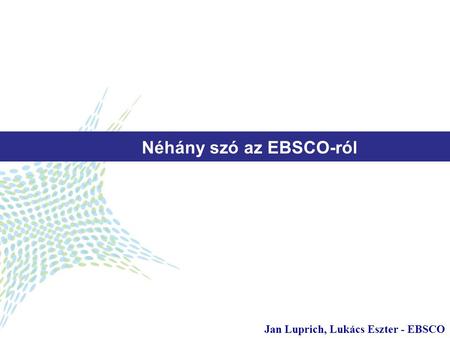 1 Néhány szó az EBSCO-ról Jan Luprich, Lukács Eszter - EBSCO.