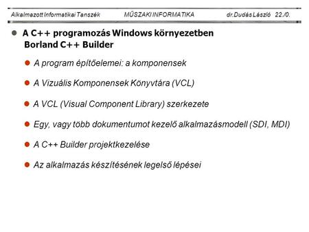 LA C++ programozás Windows környezetben Alkalmazott Informatikai Tanszék MŰSZAKI INFORMATIKA dr.Dudás László 22./0. lA Vizuális Komponensek Könyvtára (VCL)