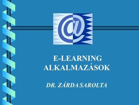 E-LEARNING ALKALMAZÁSOK DR. ZÁRDA SAROLTA. AZ ELEKTRONIKUS OKTATÁS KÖVETELMÉNYRENDSZERE JÓL TAGOLT TARTALOM - 5-10 PERCES SZAKASZOK - A TARTALOM A KELLŐ.