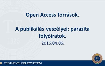Open Access források. A publikálás veszélyei: parazita folyóiratok. 2016.04.06.
