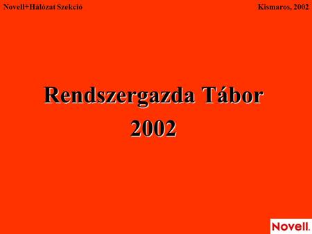 Novell+Hálózat Szekció Rendszergazda Tábor 2002 Kismaros, 2002.