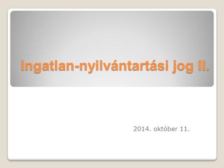 Ingatlan-nyilvántartási jog II. 2014. október 11..