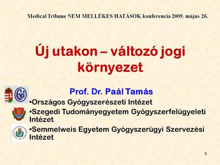 1 Új utakon – változó jogi környezet Prof. Dr. Paá l Tamás Országos Gyógyszerészeti Intézet Szegedi Tudományegyetem Gyógyszerfelügyeleti Intézet Semmelweis.