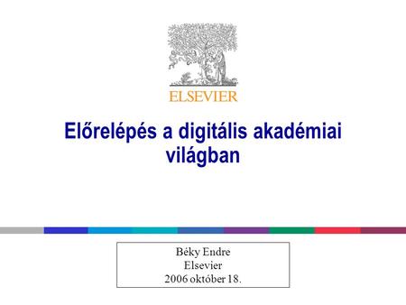 Előrelépés a digitális akadémiai világban Béky Endre Elsevier 2006 október 18.