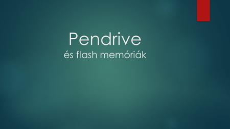 Pendrive és flash memóriák. Flash memóriafajták  NOR - párhuzamos adathozzáférés, közvetlenül futtatható benne program, relatív drágább, relatív kisebb.