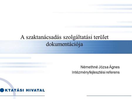 A szaktanácsadás szolgáltatási terület dokumentációja Némethné Józsa Ágnes Intézményfejlesztési referens.