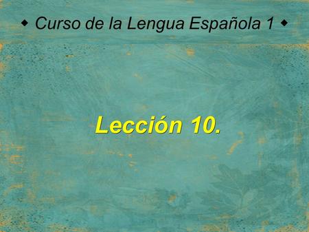  Curso de la Lengua Española 1  Lección 10.. El Pretérito Perfecto HABER + PARTICIPIO PASADO A spanyol igéknek három „ragozatlan” alakjuk lehet: ● Infinitivo.