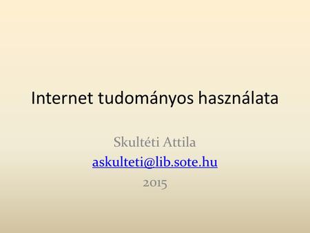 Internet tudományos használata Skultéti Attila 2015.