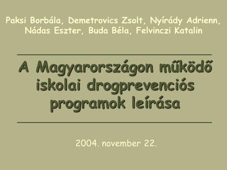A Magyarországon működő iskolai drogprevenciós programok leírása Paksi Borbála, Demetrovics Zsolt, Nyírády Adrienn, Nádas Eszter, Buda Béla, Felvinczi.