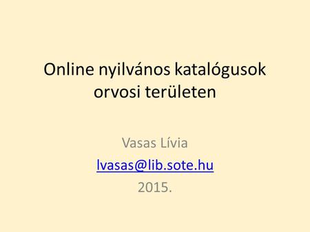 Online nyilvános katalógusok orvosi területen Vasas Lívia 2015.