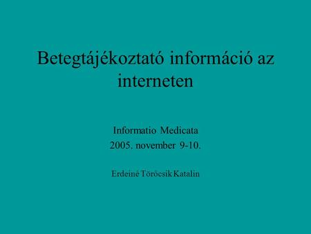 Betegtájékoztató információ az interneten Informatio Medicata november Erdeiné Törőcsik Katalin.