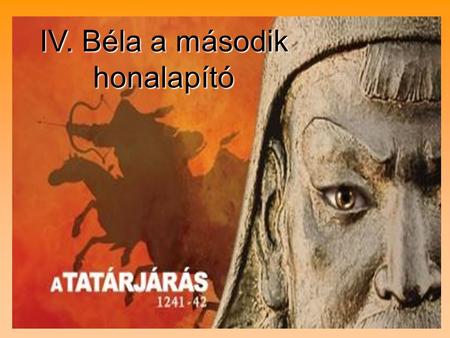 IV. Béla a második honalapító. Tatárjárás ( ) Tatárjárás ( 1241márc márc. ) Batu kán támadása 2 irányból 1241 április Muhi csata → vereség.